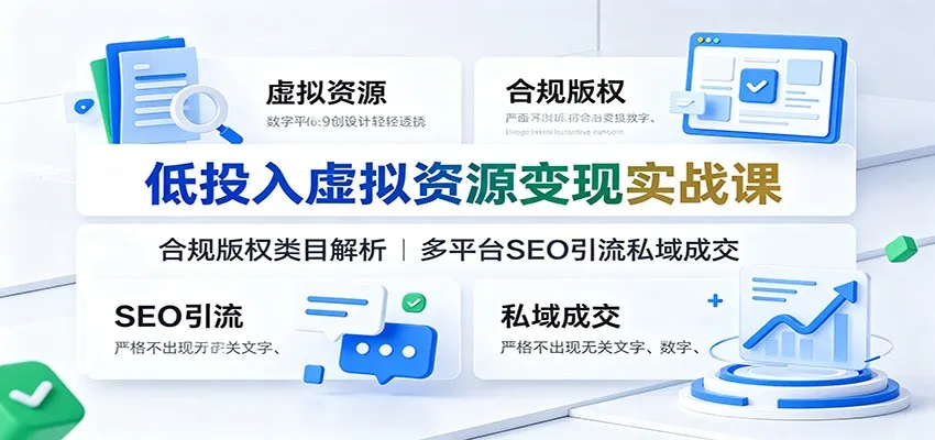 虚拟资源实战课程：解析合规版权，多平台SEO引流，私域流量成交秘籍_趣客盟