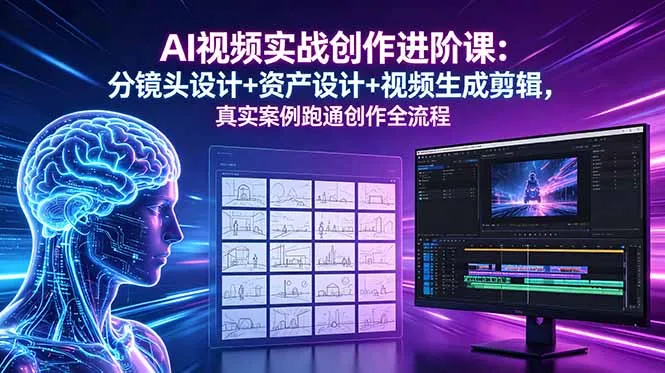 AI视频实战创作进阶课：分镜头设计+资产设计+视频生成剪辑，真实案例跑通创作全流程_趣客盟