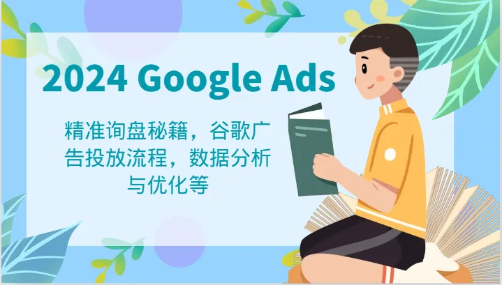 2024 Google Ads 教程：精准询盘秘籍，谷歌广告投放流程，数据分析与优化等-趣酷猫资源网