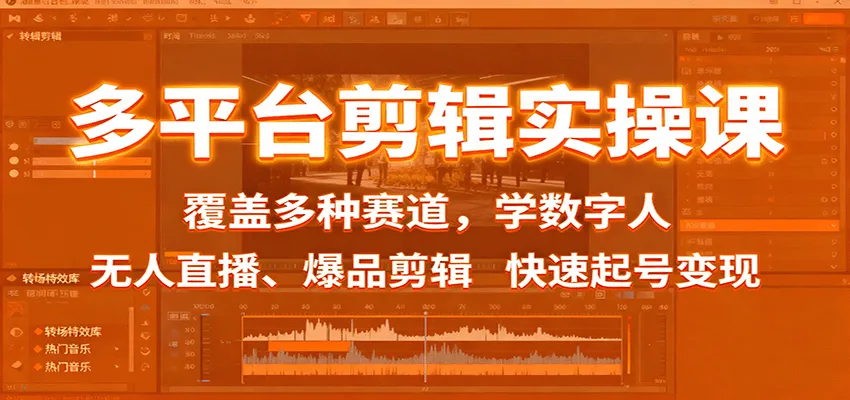 多平台剪辑实操课：覆盖多种赛道，学数字人、无人直播、爆品剪辑，快速起号变现-趣酷猫资源网