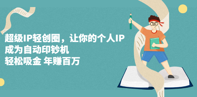 超级IP轻创圈，让你的个人IP，成为自动印钞机 - 趣酷猫