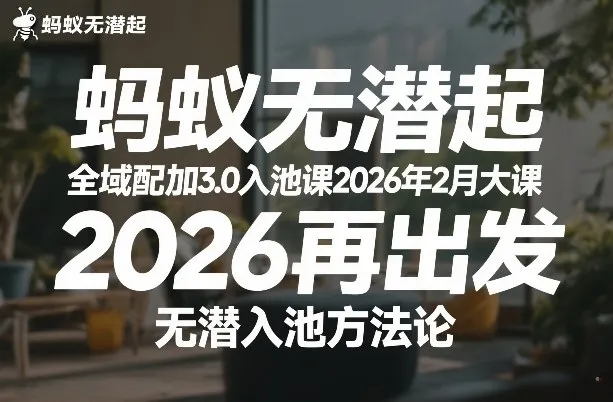 蚂蚁无潜起全域配抖加3.0入池课：2026年2月重磅大课，2026全新出发，揭秘无潜入池实战方法论（0714更新）_趣客盟