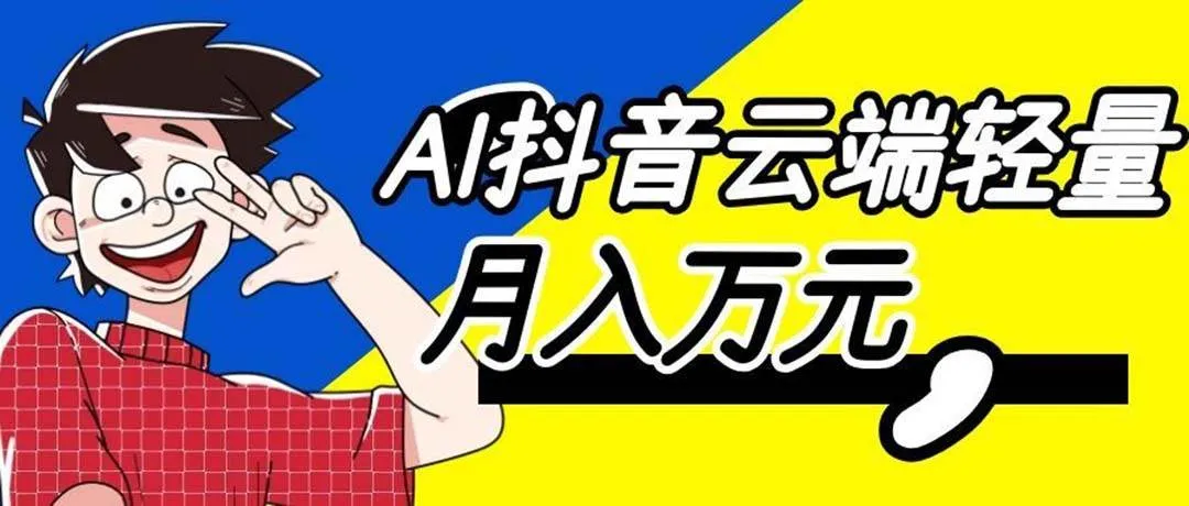 【AI赋能抖音】云端轻量解决方案，月入万元轻松实现，零基础也能轻松上手！ - 趣客盟