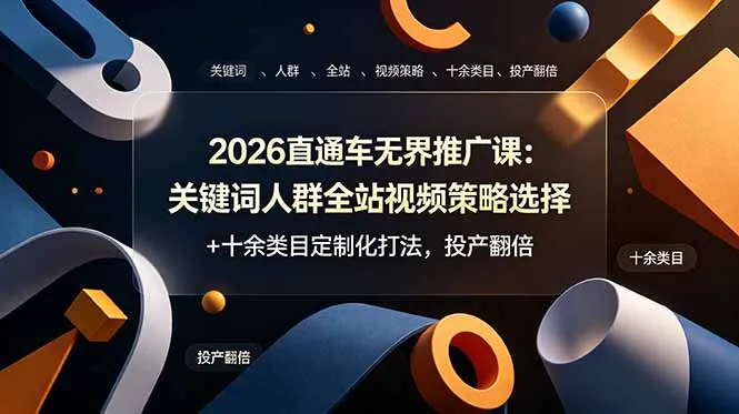 2026年无界直通车推广秘籍：关键词+人群策略，全站视频优化+多类目定制方案，轻松翻倍ROI_趣客盟
