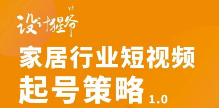 家居行业短视频起号策略，家居行业非主流短视频策略课价值4980元 - 趣酷猫