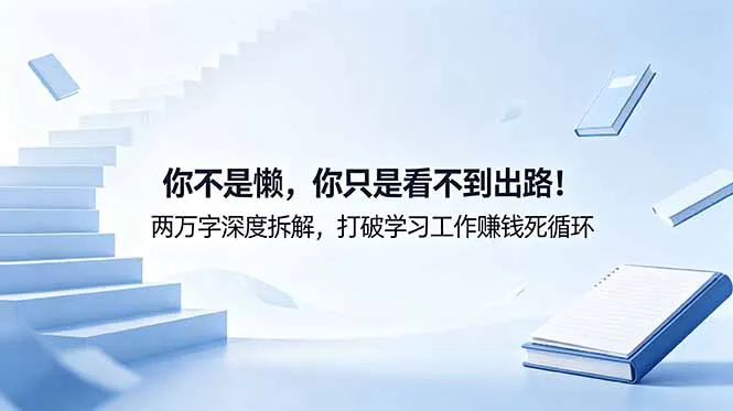 付费文章：你不是懒，你只是看不到出路！两万字深度拆解，打破学习工作赚钱死循环_趣客盟