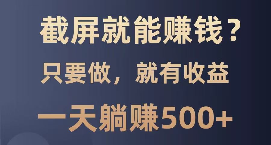 截屏就能赚钱？0门槛，只要做，100%有收益的一个项目，一天躺赚500+ - 趣酷猫