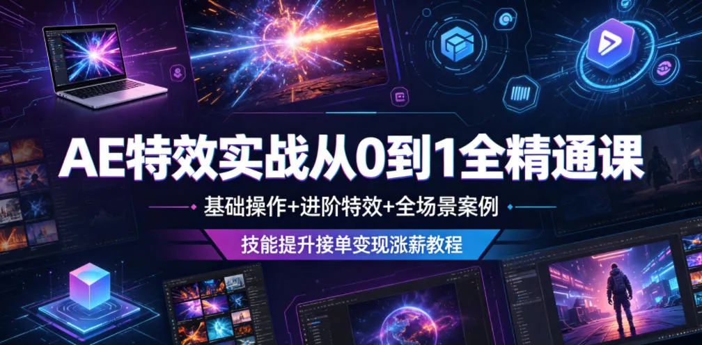AE特效实战从0到1全精通课,基础操作+进阶特效+全场景案例,技能提升接单变现涨薪教程_趣客盟