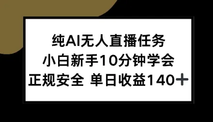 纯AI无人直播任务，小白新手10分钟学会，正规安全单日收益1张+【揭秘】-趣酷猫资源网