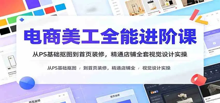 电商美工进阶指南：PS抠图到店铺首页设计，全流程视觉设计实操教学_趣客盟