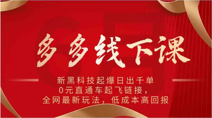 多多线下课：新黑科技起爆日出千单，0元直通车起飞链接，全网最新玩法，低成本高回报-趣酷猫资源网