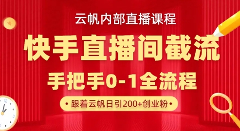 云帆内部直播课·快手直播间截流玩法，日引100+创业粉 - 趣酷猫