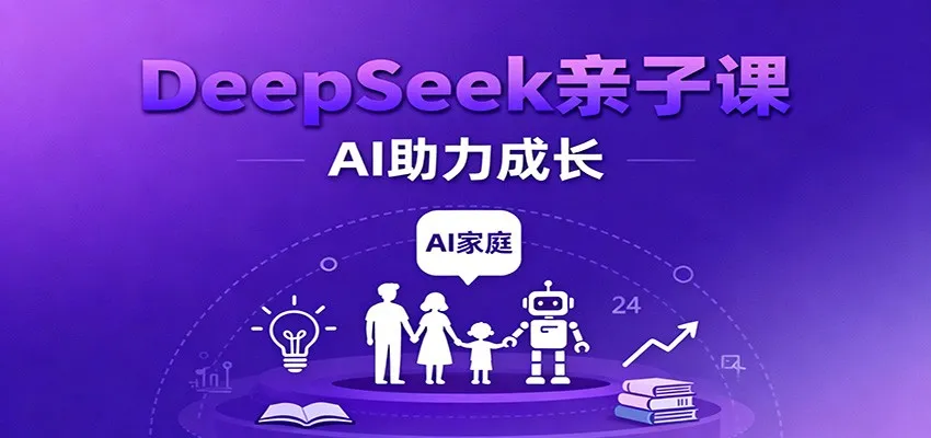 DeepSeek亲子课:学科突破、错题终结、志愿填报、AI助力家庭学习与成长 DeepSeek亲子课:学科突破、错题终结、志愿填报、AI助力家庭学习与成长