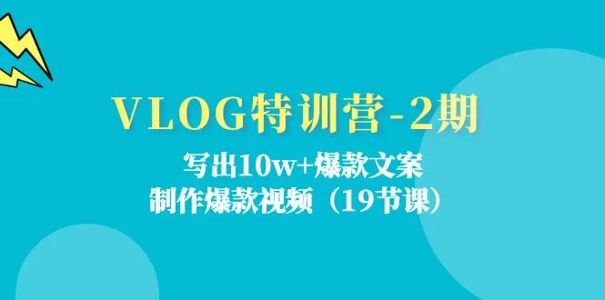 VLOG特训营第2期：写出10w+爆款文案，制作爆款视频（18节课）-趣酷猫资源网
