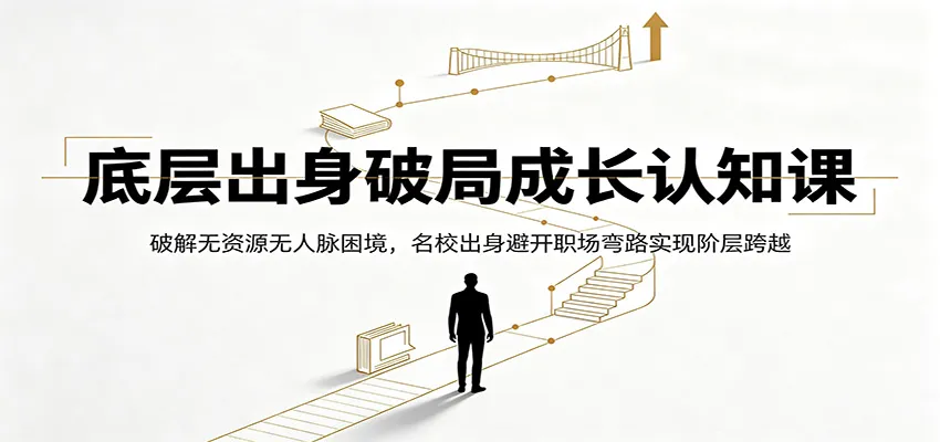 破解无资源无背景困境，名校逆袭：高效成长认知课，实现阶层跨越避开职场弯路_趣客盟