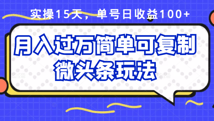 祖小来实操15天，单号日收益100+，月入过万简单可复制的微头条玩法【付费文章】 - 趣酷猫