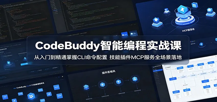 CodeBuddy智能编程实战课：从入门到精通掌握CLI命令配置，技能插件MCP服务全场景落地_趣客盟