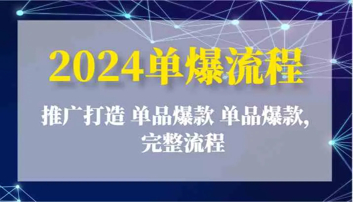 2024单爆流程：推广打造 单品爆款 单品爆款，完整流程-趣酷猫资源网
