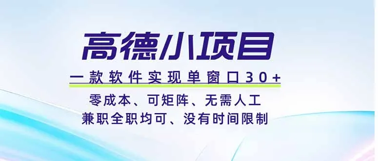 高德小项目：单窗口+软件，零成本矩阵管理，兼职全职通用，无时间限制，高效便捷！_趣客盟