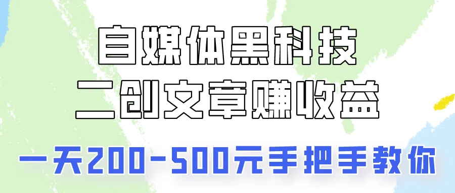 自媒体黑科技：二创文章做收益，一天200-500元，手把手教你！-趣酷猫资源网