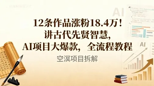 12条作品涨粉18.4W！讲古代智慧，AI项目大爆款，全流程教程-趣酷猫资源网