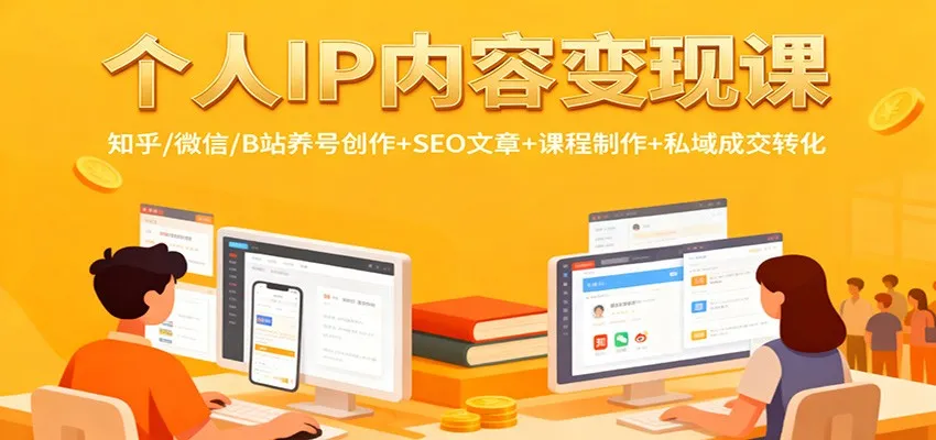 个人IP内容变现课：知乎/微信/B站养号创作+SEO文章+课程制作+私域成交转化-趣酷猫资源网