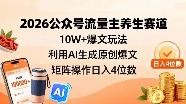 2026公众号流量主养生赛道，10W+爆文玩法，利用AI生成原创爆文，矩阵操作日入4位数-趣酷猫资源网