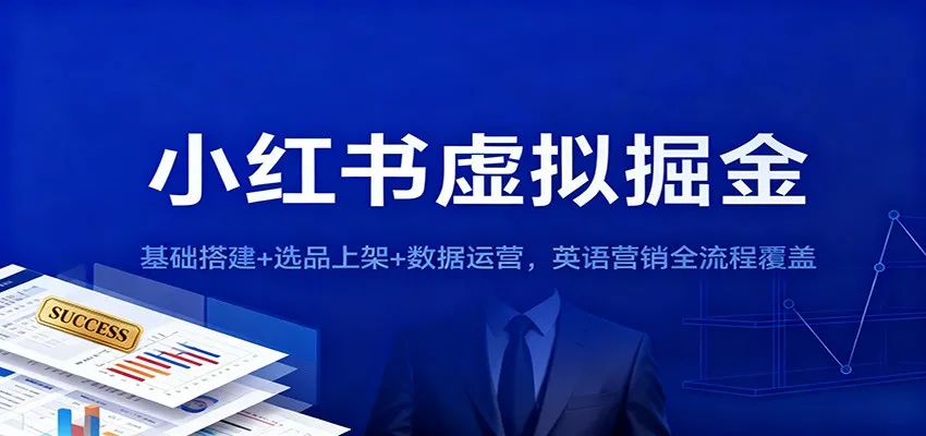 小红书虚拟掘金:基础搭建+选品上架+数据运营,英语营销全流程覆盖 小红书虚拟掘金:基础搭建+选品上架+数据运营,英语营销全流程覆盖