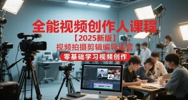 全能视频创作人课程【2025新版】视频拍摄剪辑编导运营,零基础学习视频创作(更新) 全能视频创作人课程【2025新版】视频拍摄剪辑编导运营,零基础学习视频创作(更新)