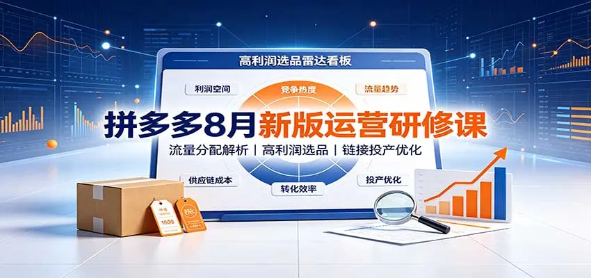 拼多多8月运营必学课：深度解析流量分配，高利润选品技巧，链接投产率优化策略 - 趣客盟
