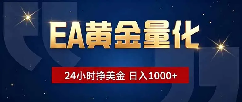 EA黄金量化，24小时不间断挣美金，小白轻松操作，日入1000+_趣客盟
