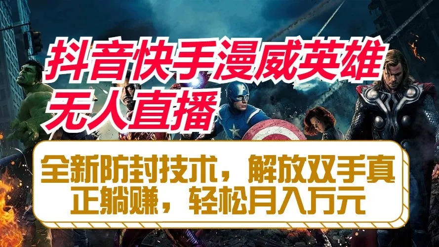 抖音快手漫威英雄无人直播，全新防封技术，解放双手真正躺赚，轻松月入万元-趣酷猫资源网