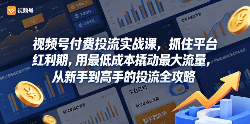 视频号付费投流实战课，抓住平台红利期，用最低成本撬动最大流量，从新手到高手的投流全攻略_趣客盟