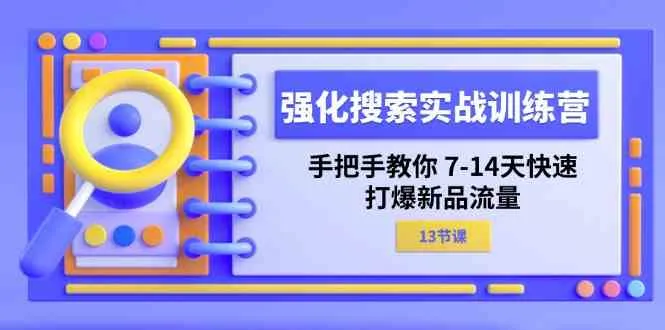 强化搜索实战训练营，手把手教你7-14天快速打爆新品流量（13节课）-趣酷猫资源网
