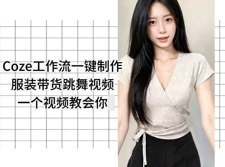 Coze工作流一键制作服装带货跳舞视频一个视频教会你，全程无需手动剪辑_趣客盟