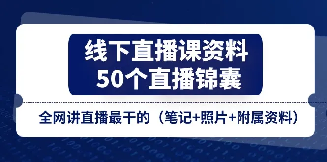 线下直播课资料、50个直播锦囊，全网讲直播最干的（笔记+照片+附属资料）-趣酷猫资源网