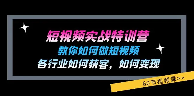短视频实战特训营：教你如何做短视频，各行业如何获客，如何变现 (60节)-趣酷猫资源网