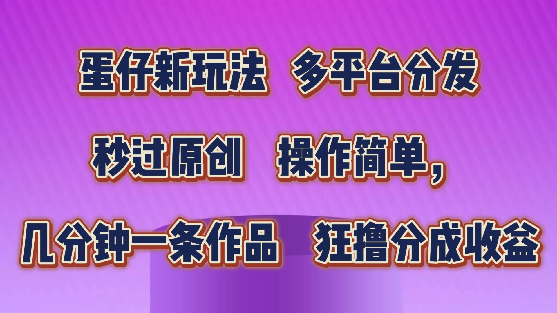 蛋仔新玩法，多平台分发，秒过原创，操作简单，几分钟一条作品，狂撸分成收益-趣酷猫资源网