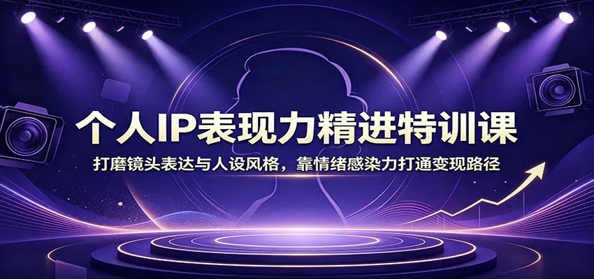 个人IP表现力精进特训课:打磨镜头表达与人设风格,靠情绪感染力打通变现路径 个人IP表现力精进特训课:打磨镜头表达与人设风格,靠情绪感染力打通变现路径