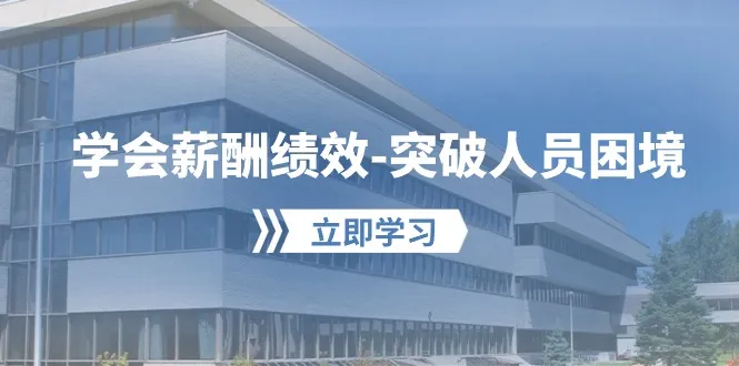 学会薪酬绩效突破人员困境：建立自己的【薪酬+绩效】体系，企业与员工双赢选择-趣酷猫资源网