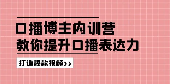 高级口播博主内训营：百万粉丝博主教你提升口播表达力，打造爆款视频-趣酷猫资源网
