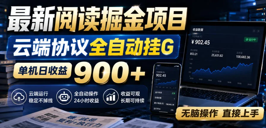 最新阅读掘金项目,云端协议全自动挂G,单机日收益900+,无脑操作直接上手【揭秘】 最新阅读掘金项目,云端协议全自动挂G,单机日收益900+,无脑操作直接上手【揭秘】