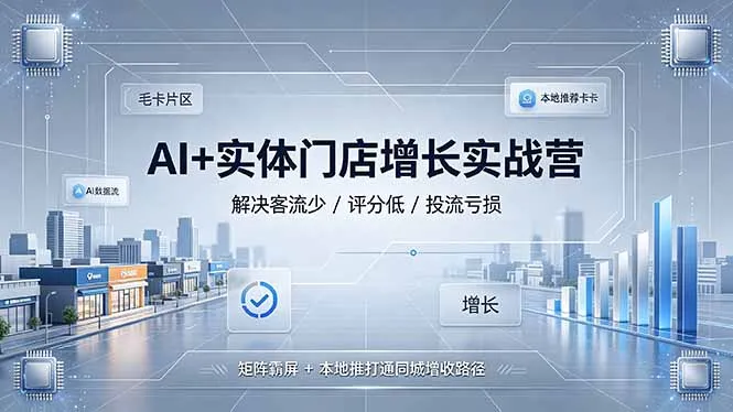 AI赋能实体门店增长实战营：破解客流低迷/评分困境/广告亏损，矩阵霸屏+本地推广解锁同城增收新策略_趣客盟