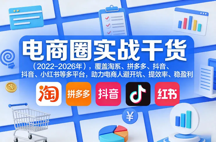 电商圈实战干货(2023-2026年),覆盖淘系、拼多多、抖音、小红书等多平台,助力电商人避开坑、提效率、稳盈利(更新08月31日)
