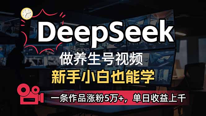 小白用DeepSeek做养生号，一条作品涨粉5万+，单日收益上千 - 趣酷猫