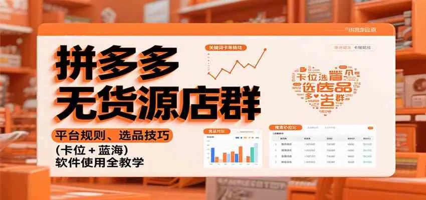 拼多多无货源店群：平台规则、选品技巧（卡位 + 蓝海），软件使用全教学-趣酷猫资源网