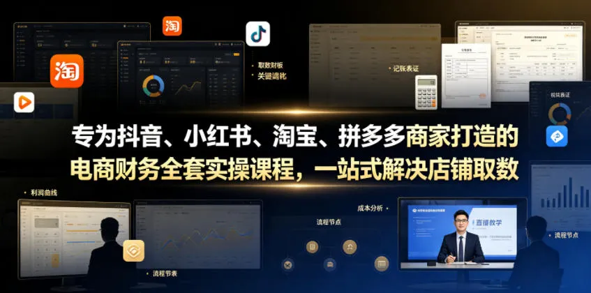 专为抖音、小红书、淘宝、拼多多商家打造的电商财务全套实操课程,一站式解决店铺取数、记账、报税全流程难题_趣客盟