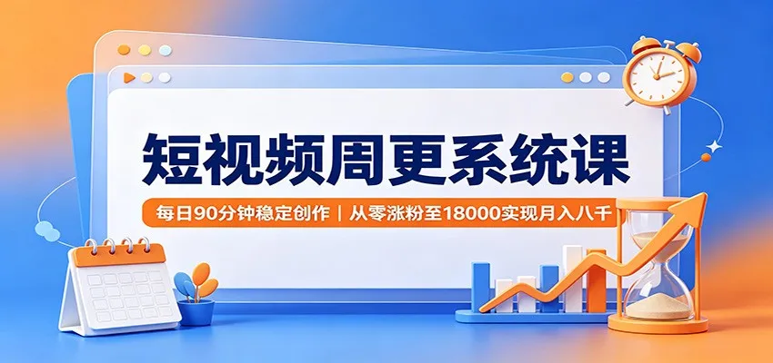 短视频创作系统课:每日90分钟高效涨粉,零基础到18000粉丝月入8000攻略 - 趣客盟