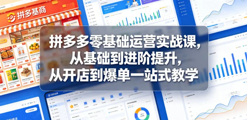 拼多多零基础运营实战课，从基础到进阶提升，从开店到爆单一站式教学_趣客盟