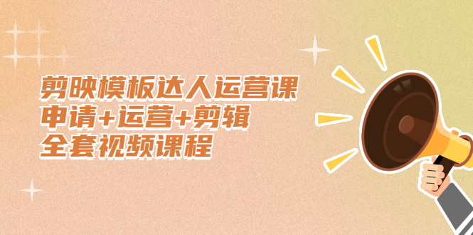 剪映模板达人运营课，申请+运营+剪辑全套视频课程 - 趣酷猫